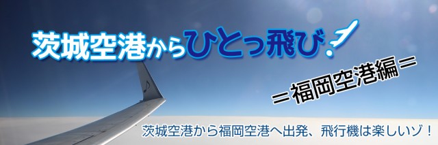 茨城空港からひとっ飛び!福岡空港編