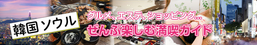 韓国ソウル グルメ、エステ、ショッピング、ぜんぶ楽しむ満喫ガイド
